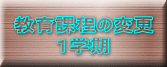 教育課程の変更 　　　１学期 